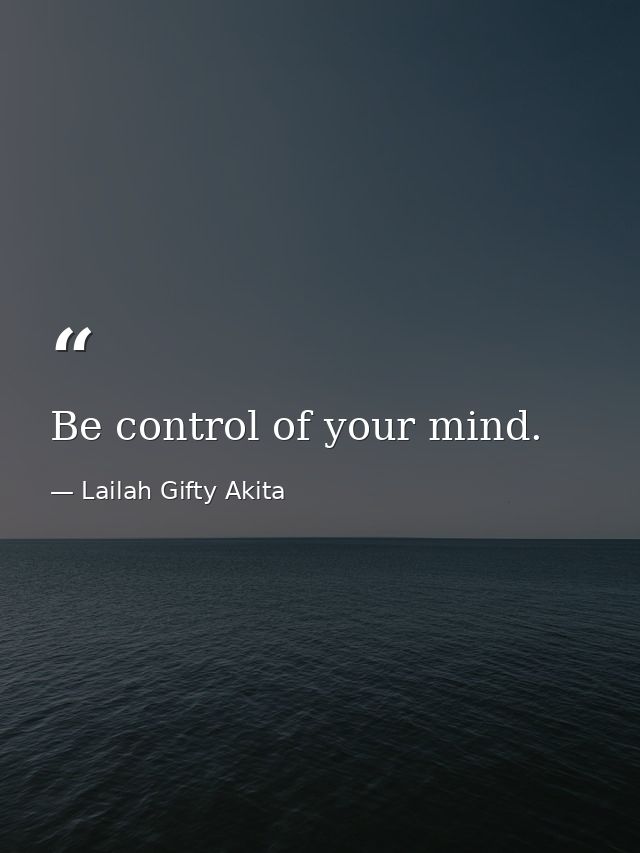 Be control of your mind. — Lailah Gifty Akita