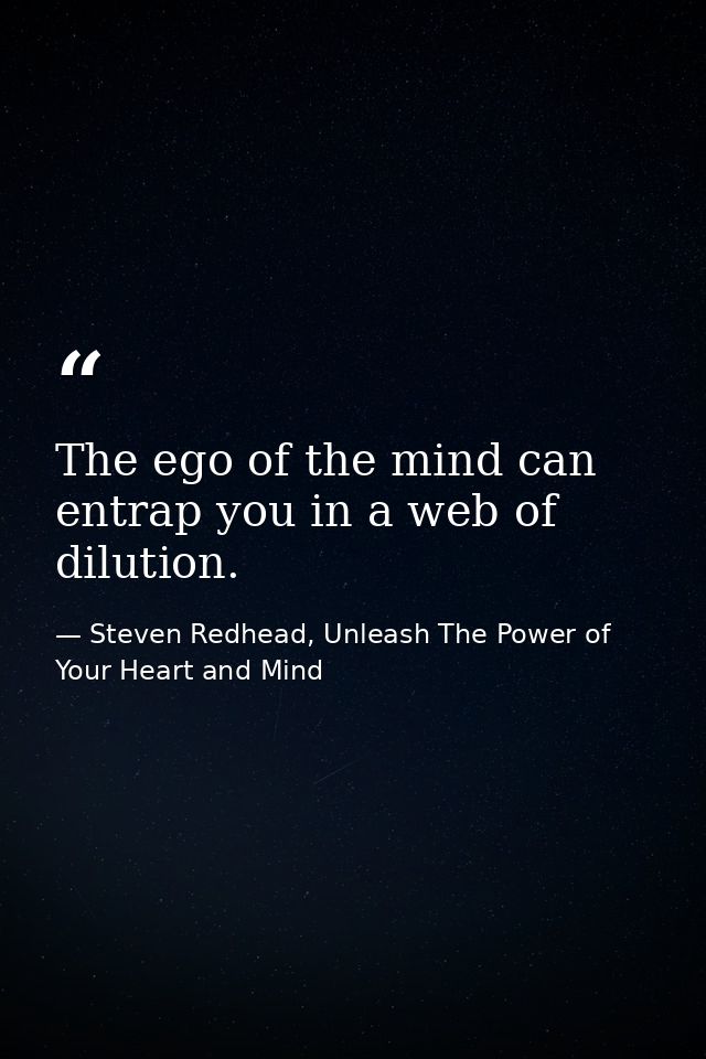 The ego of the mind can entrap you in a web of dilution. — Steven Redhead, Unleash The Power of Your Heart and Mind