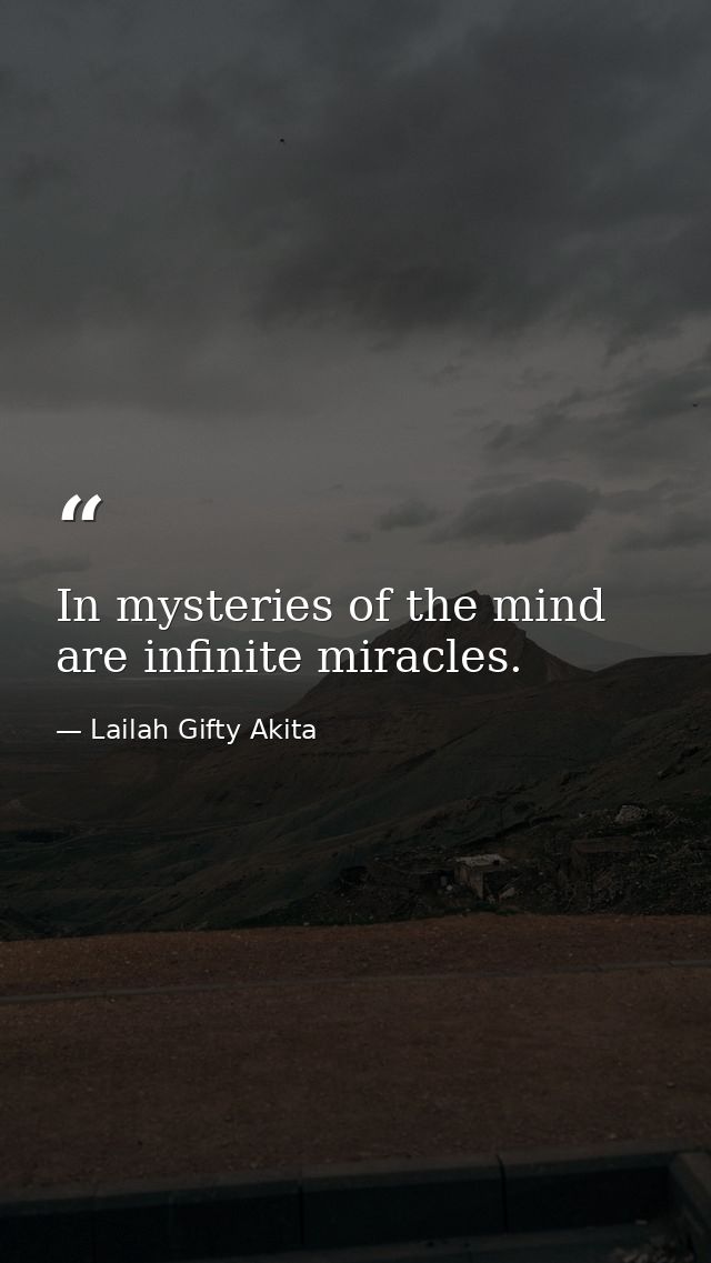 In mysteries of the mind are infinite miracles. — Lailah Gifty Akita