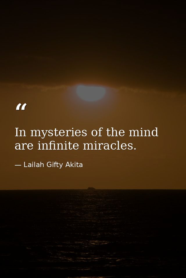 In mysteries of the mind are infinite miracles. — Lailah Gifty Akita