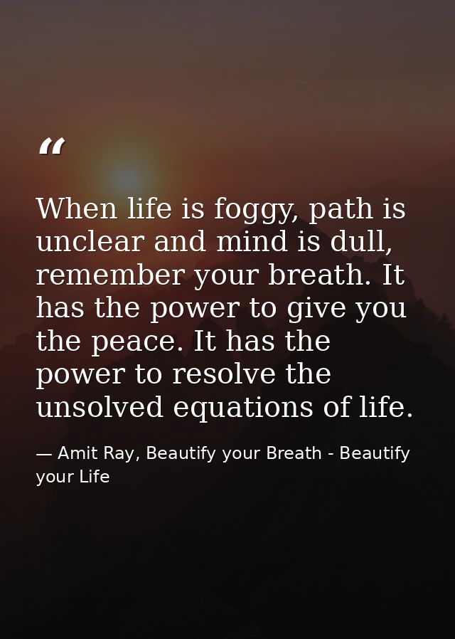 When life is foggy, path is unclear and mind is dull, remember your breath. It has the power to give you the peace. It h — Amit Ray, Beautify your Breath - Beautify your Life