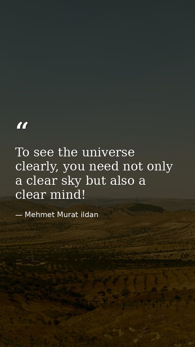 To see the universe clearly, you need not only a clear sky but also a clear mind! — Mehmet Murat ildan