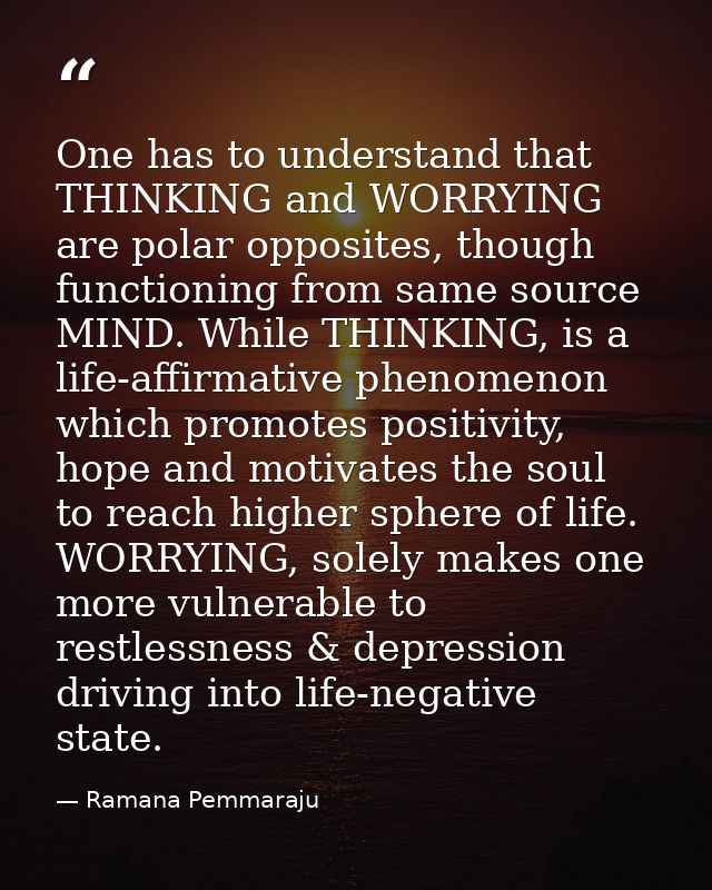 One has to understand that THINKING and WORRYING are polar opposites, though functioning from same source MIND. While TH — Ramana Pemmaraju