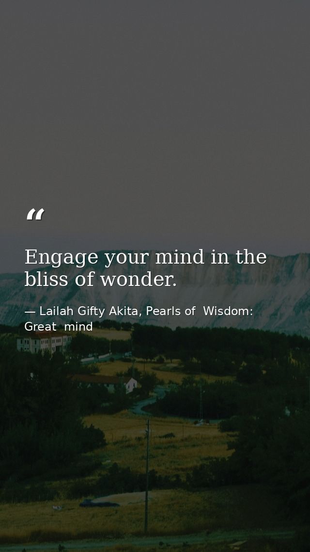 Engage your mind in the bliss of wonder. — Lailah Gifty Akita, Pearls of  Wisdom: Great  mind