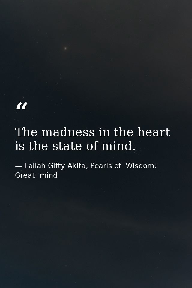 The madness in the heart is the state of mind. — Lailah Gifty Akita, Pearls of  Wisdom: Great  mind