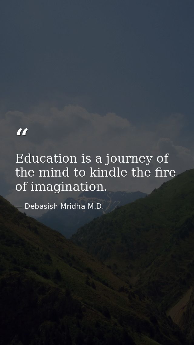 Education is a journey of the mind to kindle the fire of imagination. — Debasish Mridha M.D.