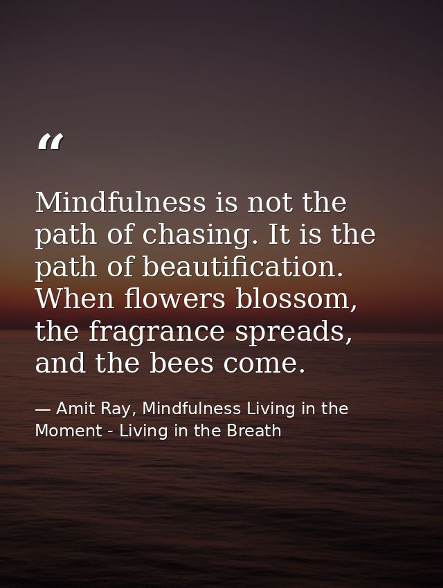 Mindfulness is not the path of chasing. It is the path of beautification. When flowers blossom, the fragrance spreads, a — Amit Ray, Mindfulness Living in the Moment - Living in the Breath