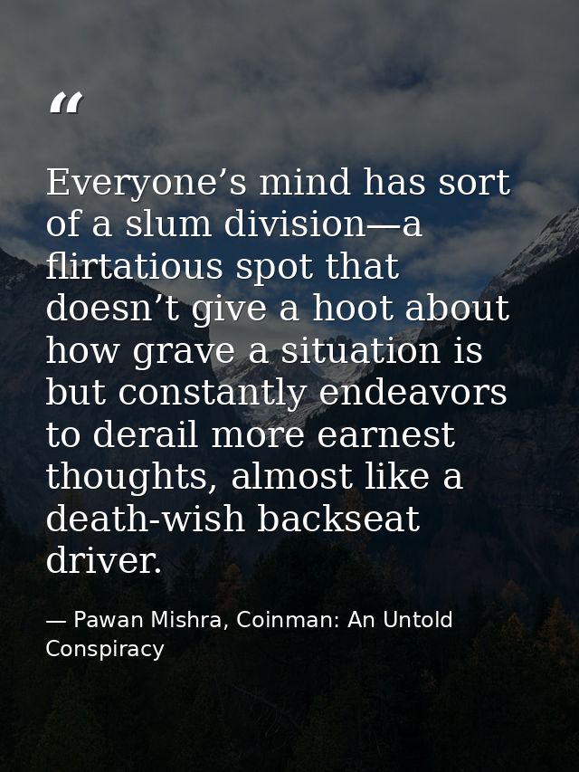 Everyone’s mind has sort of a slum division—a flirtatious spot that doesn’t give a hoot about how grave a situation is b — Pawan Mishra, Coinman: An Untold Conspiracy