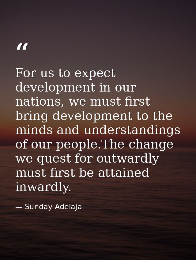 For us to expect development in our nations, we must first bring development to the minds and understandings of our peop — Sunday Adelaja
