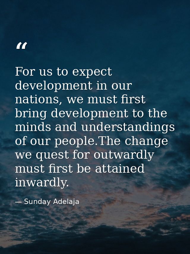 For us to expect development in our nations, we must first bring development to the minds and understandings of our peop — Sunday Adelaja