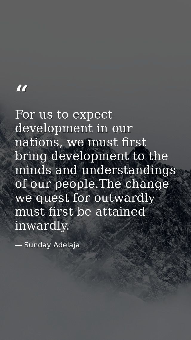 For us to expect development in our nations, we must first bring development to the minds and understandings of our peop — Sunday Adelaja