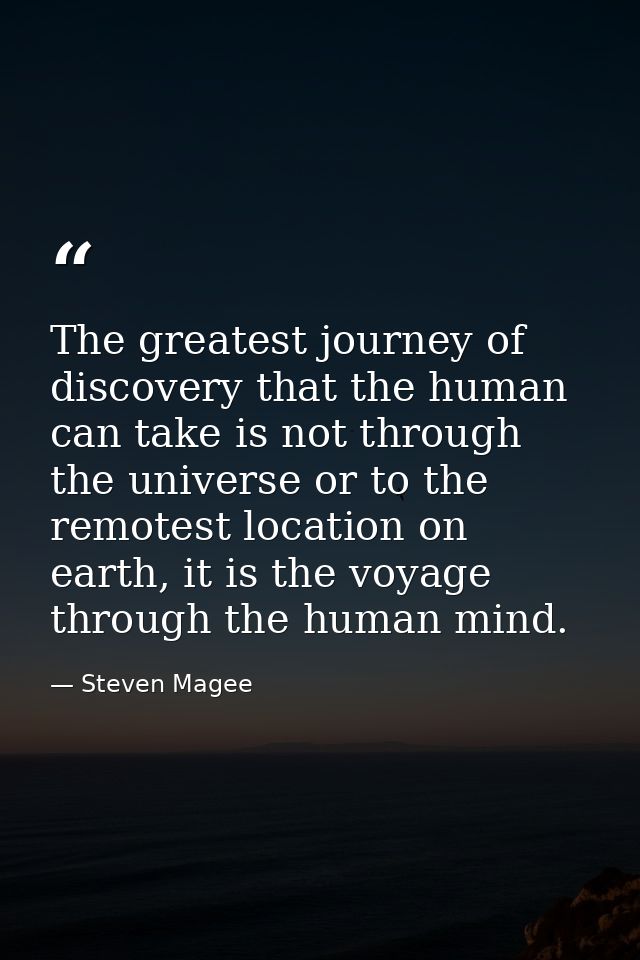 The greatest journey of discovery that the human can take is not through the universe or to the remotest location on ear — Steven Magee