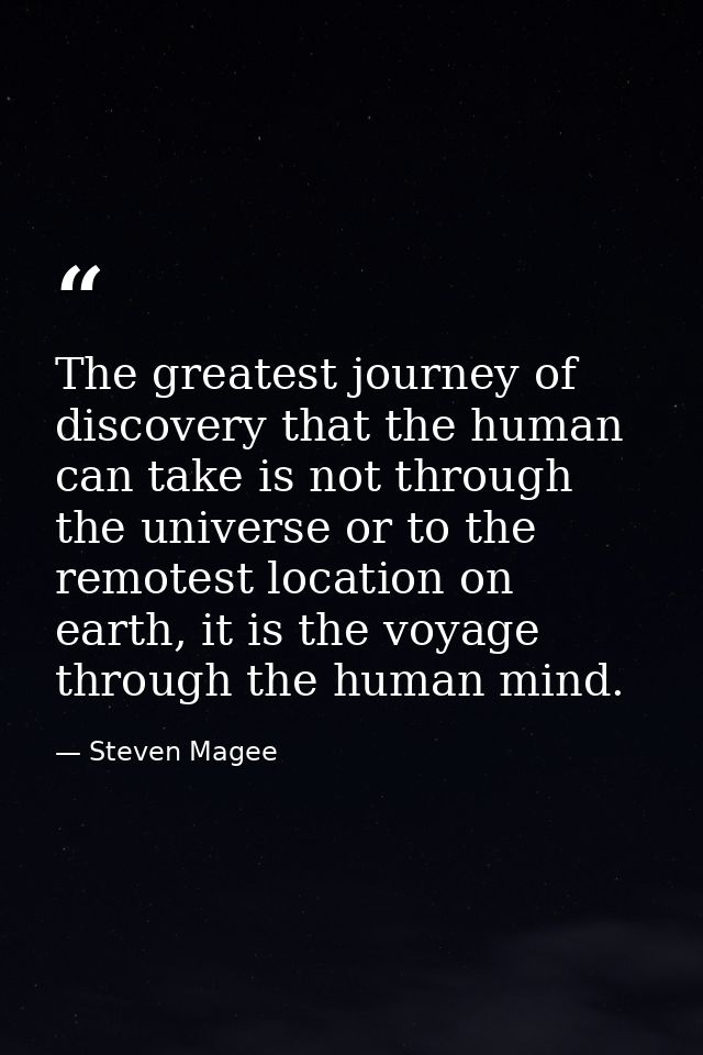 The greatest journey of discovery that the human can take is not through the universe or to the remotest location on ear — Steven Magee