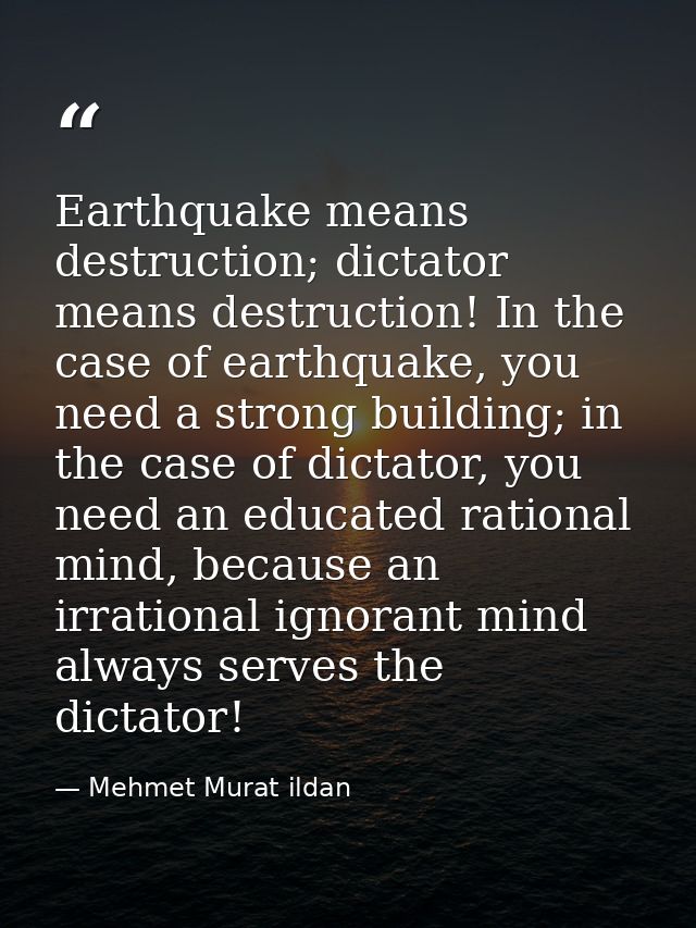 Earthquake means destruction; dictator means destruction! In the case of earthquake, you need a strong building; in the  — Mehmet Murat ildan