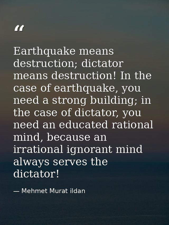 Earthquake means destruction; dictator means destruction! In the case of earthquake, you need a strong building; in the  — Mehmet Murat ildan