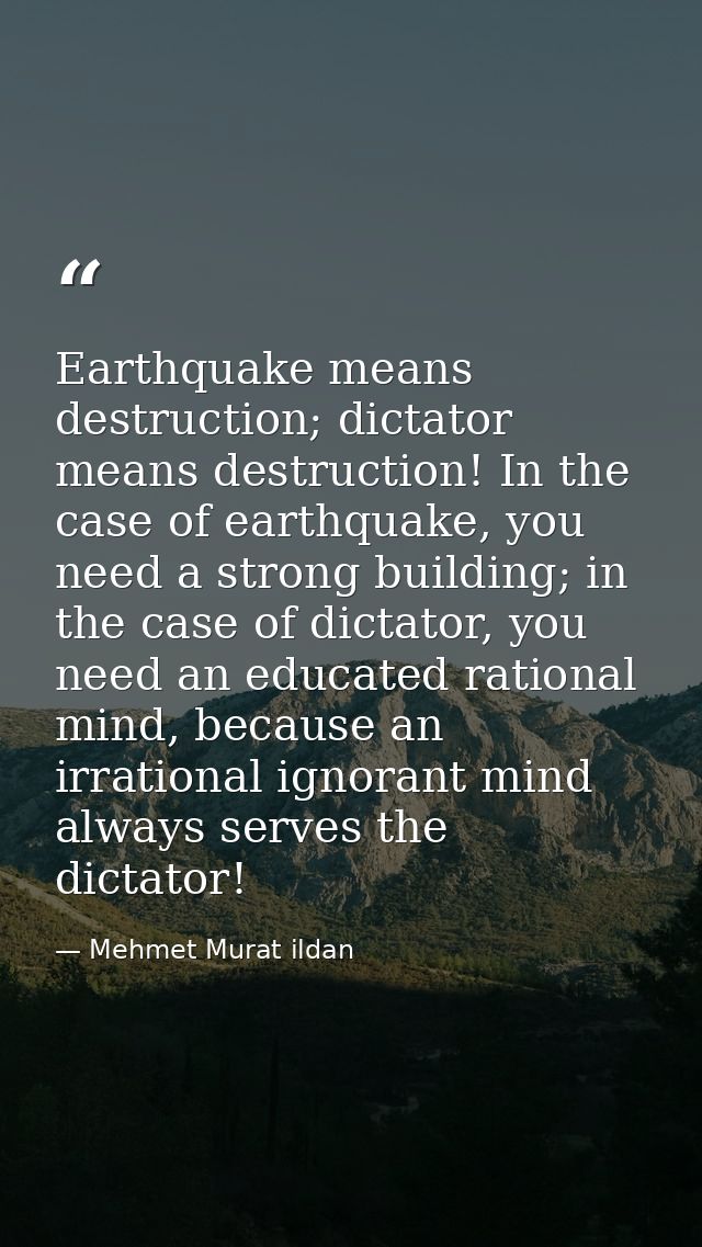 Earthquake means destruction; dictator means destruction! In the case of earthquake, you need a strong building; in the  — Mehmet Murat ildan