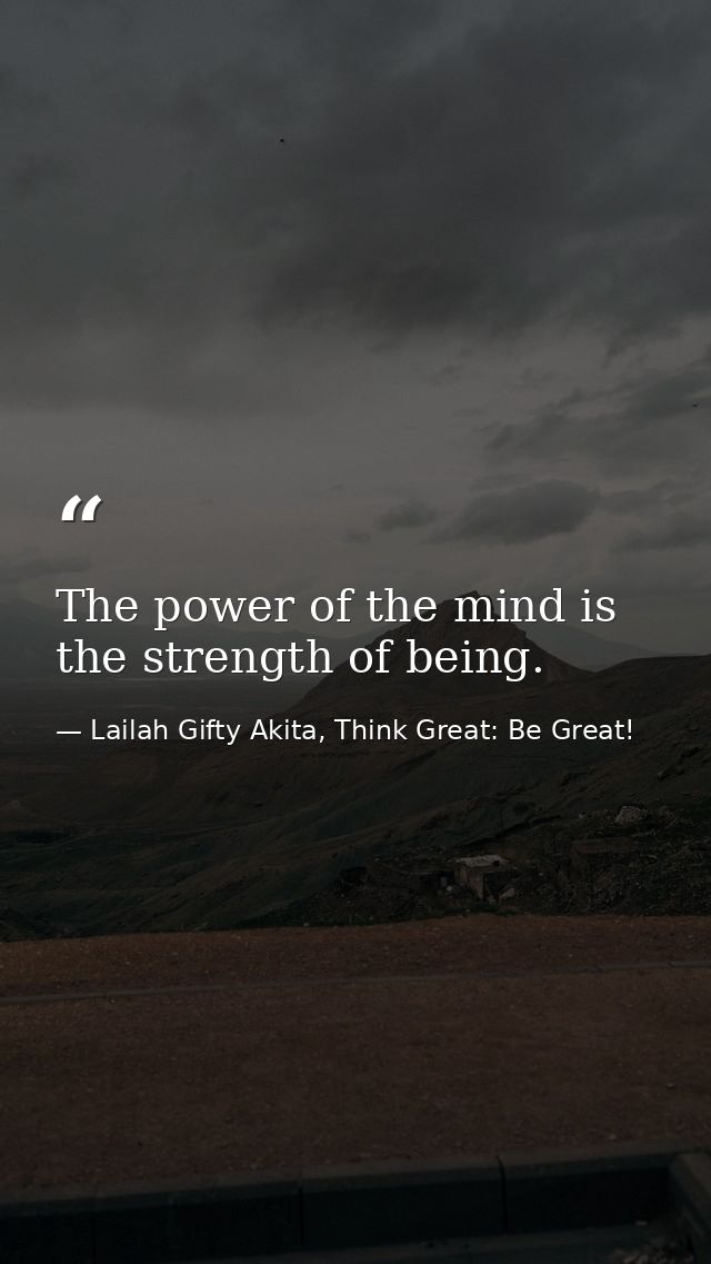 The power of the mind is the strength of being. — Lailah Gifty Akita, Think Great: Be Great!