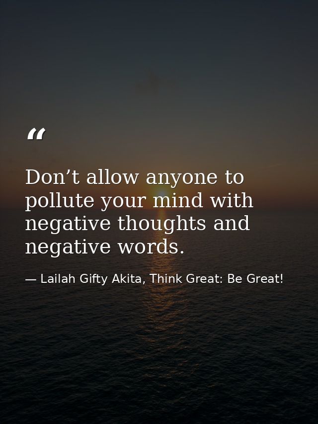 Don’t allow anyone to pollute your mind with negative thoughts and negative words. — Lailah Gifty Akita, Think Great: Be Great!