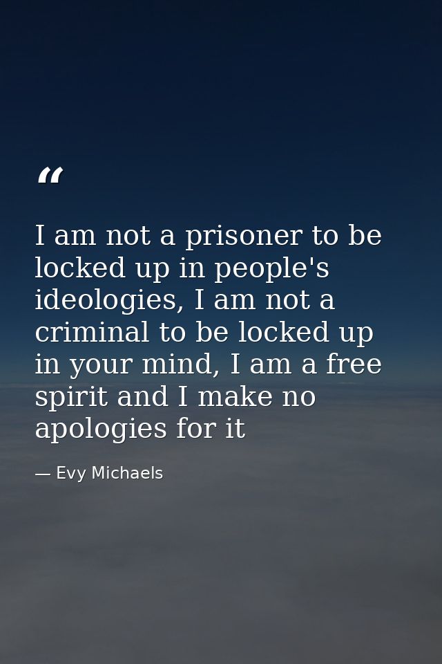 I am not a prisoner to be locked up in people's ideologies, I am not a criminal to be locked up in your mind, I am a fre — Evy Michaels