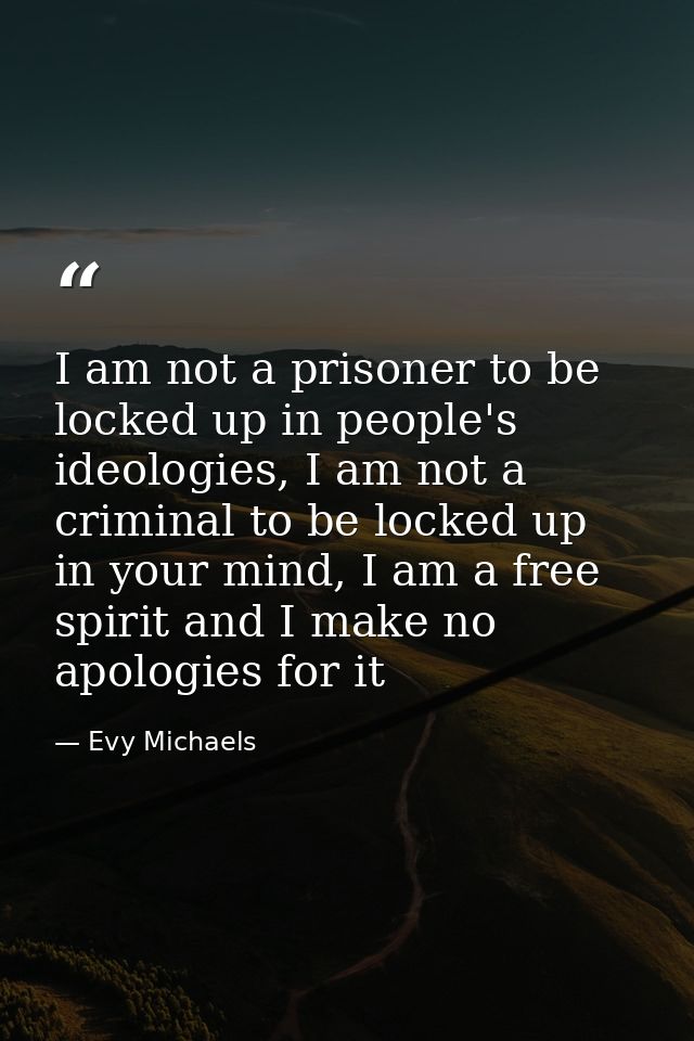I am not a prisoner to be locked up in people's ideologies, I am not a criminal to be locked up in your mind, I am a fre — Evy Michaels