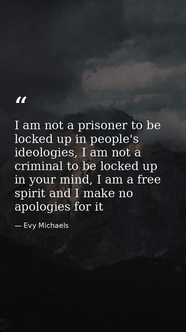 I am not a prisoner to be locked up in people's ideologies, I am not a criminal to be locked up in your mind, I am a fre — Evy Michaels