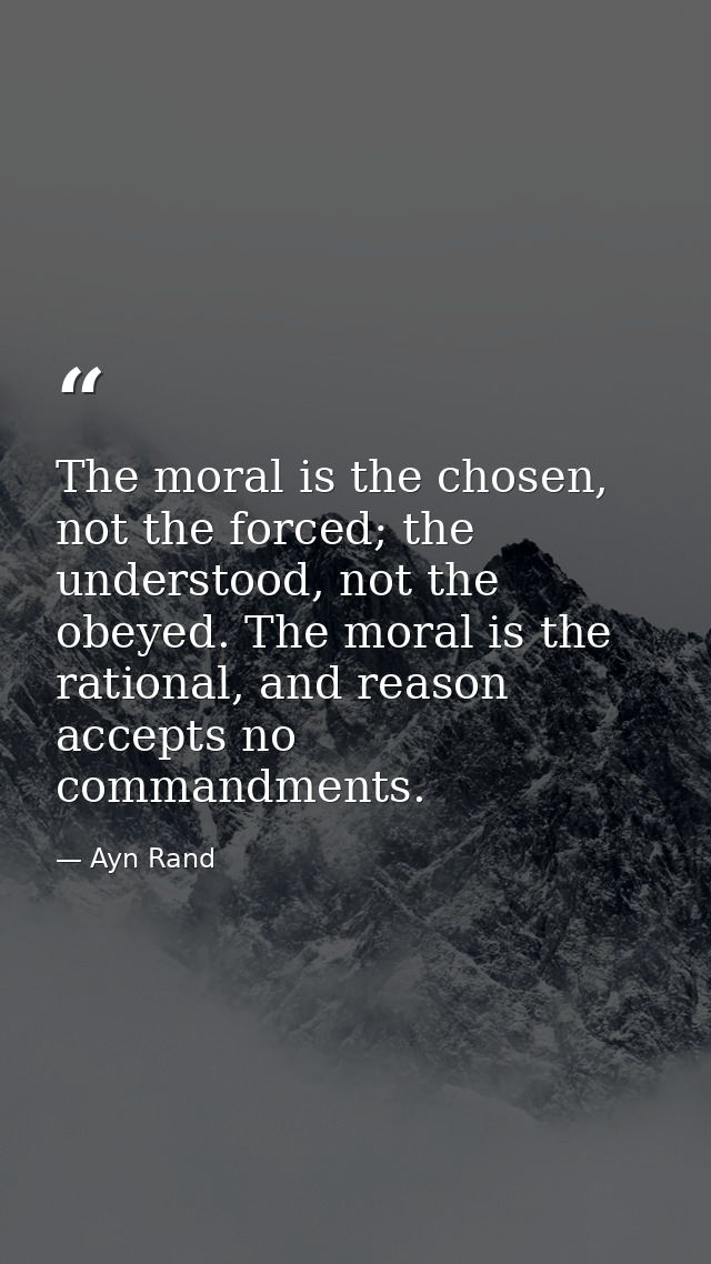The moral is the chosen, not the forced; the understood, not the obeyed. The moral is the rational, and reason accepts n — Ayn Rand