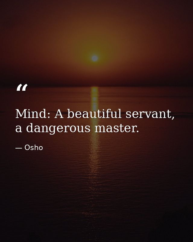 Mind: A beautiful servant, a dangerous master. — Osho