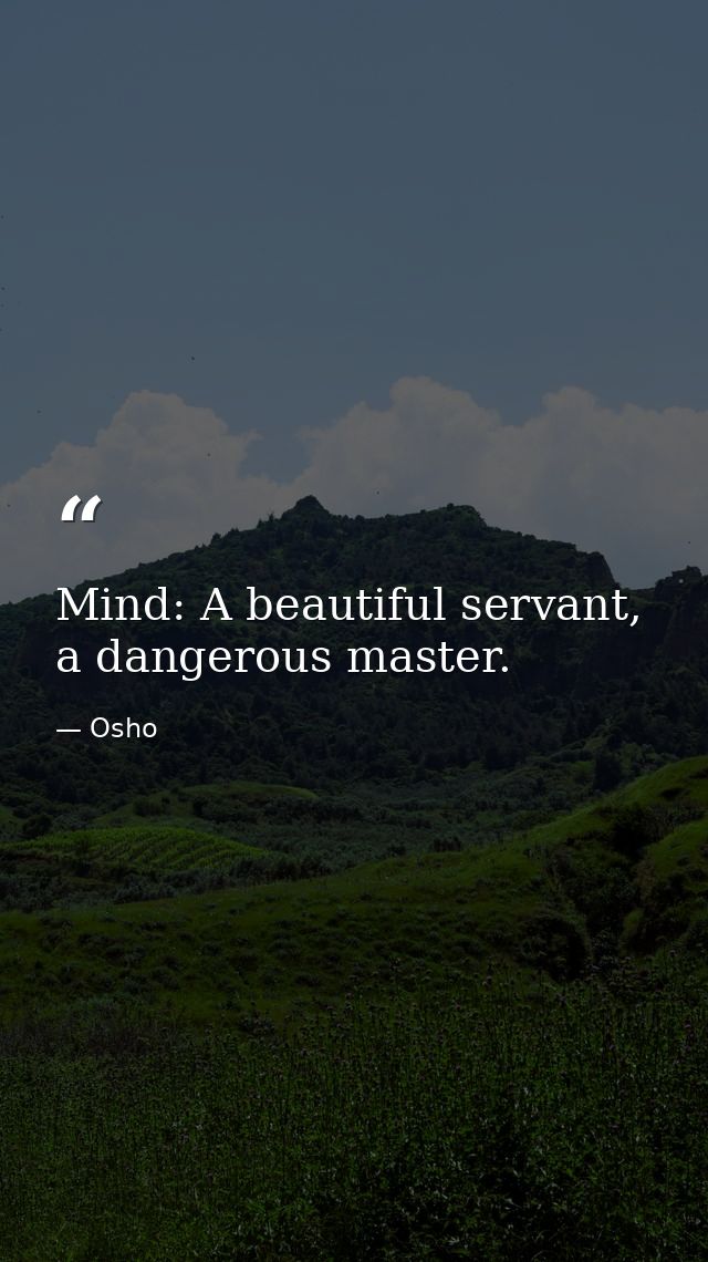 Mind: A beautiful servant, a dangerous master. — Osho
