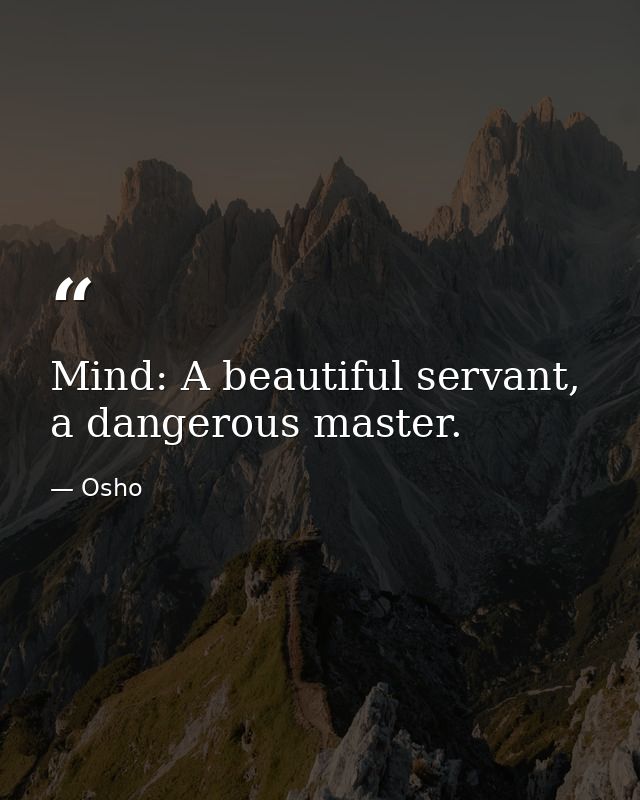 Mind: A beautiful servant, a dangerous master. — Osho