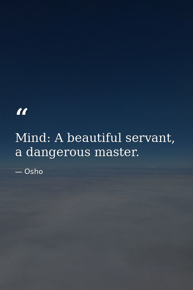 Mind: A beautiful servant, a dangerous master. — Osho
