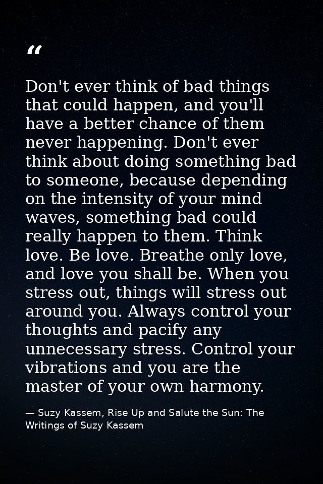 Don't ever think of bad things that could happen, and you'll have a better chance of them never happening. Don't ever th — Suzy Kassem, Rise Up and Salute the Sun: The Writings of Suzy Kassem