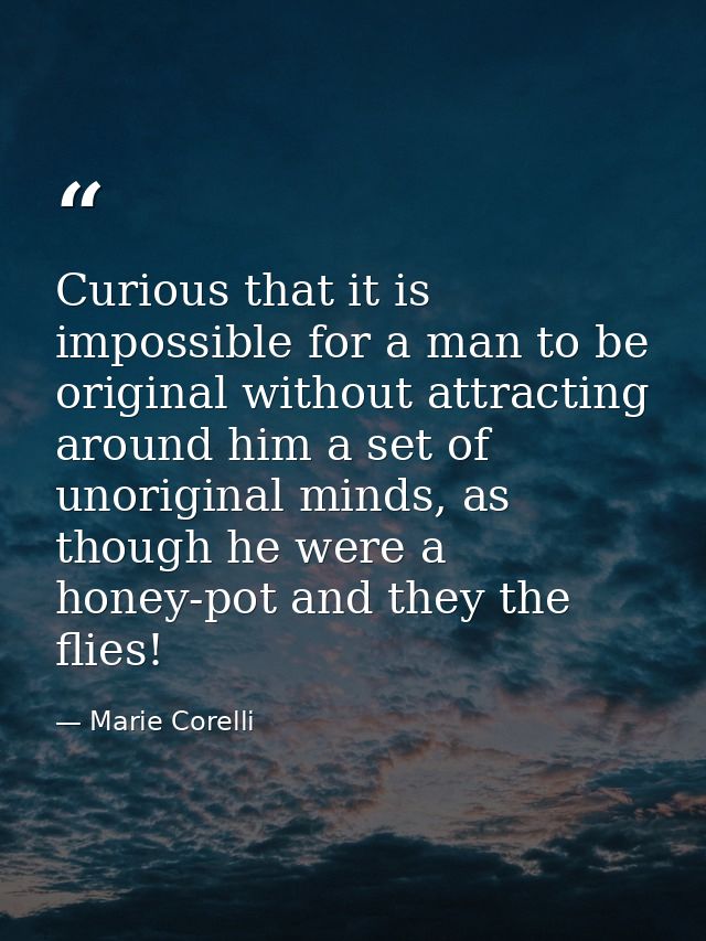 Curious that it is impossible for a man to be original without attracting around him a set of unoriginal minds, as thoug — Marie Corelli