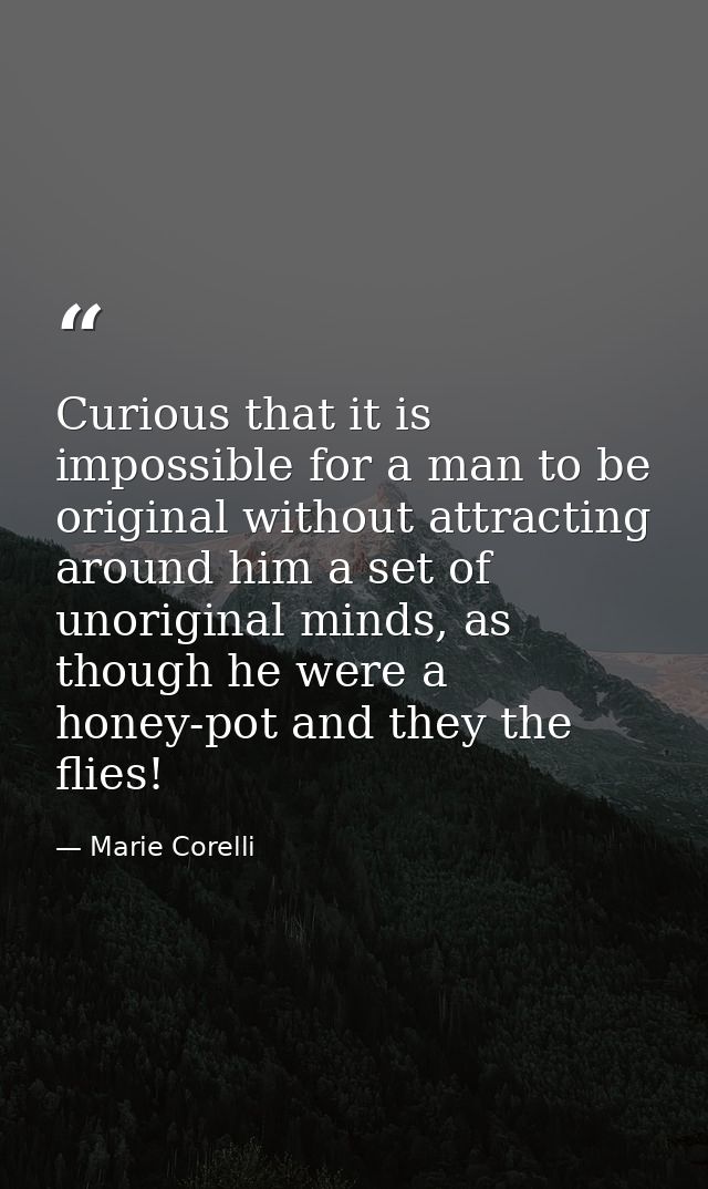 Curious that it is impossible for a man to be original without attracting around him a set of unoriginal minds, as thoug — Marie Corelli