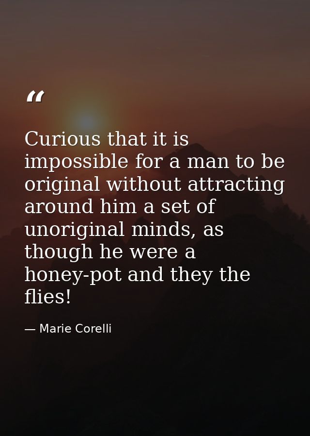 Curious that it is impossible for a man to be original without attracting around him a set of unoriginal minds, as thoug — Marie Corelli