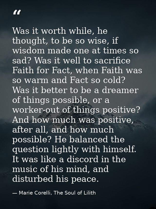 Was it worth while, he thought, to be so wise, if wisdom made one at times so sad? Was it well to sacrifice Faith for Fa — Marie Corelli, The Soul of Lilith