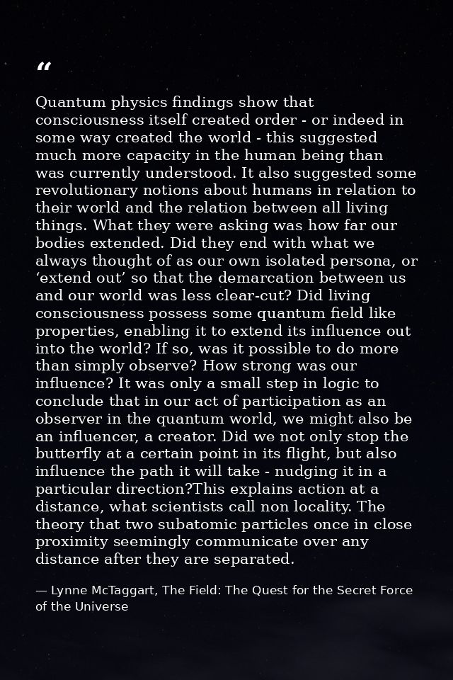Quantum physics findings show that consciousness itself created order - or indeed in some way created the world - this s — Lynne McTaggart, The Field: The Quest for the Secret Force of the Universe
