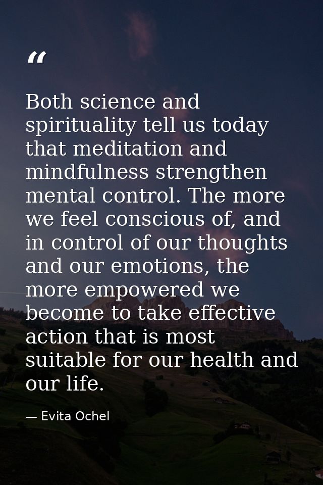 Both science and spirituality tell us today that meditation and mindfulness strengthen mental control. The more we feel  — Evita Ochel