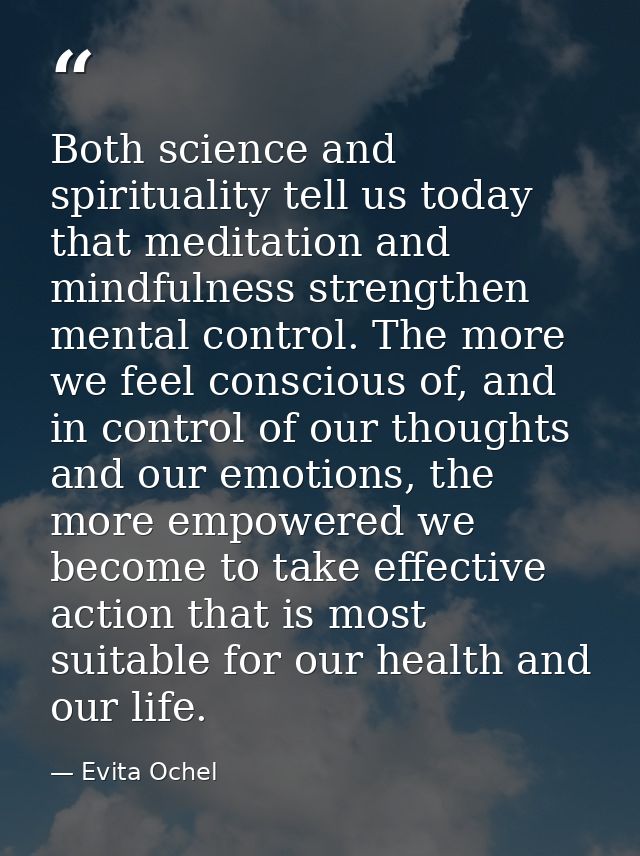 Both science and spirituality tell us today that meditation and mindfulness strengthen mental control. The more we feel  — Evita Ochel
