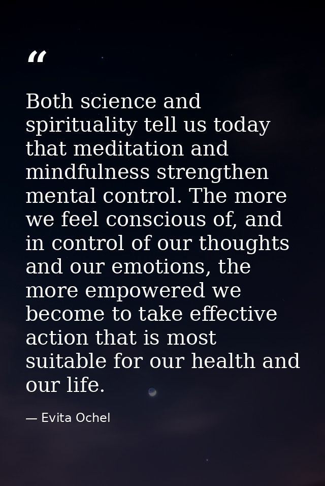 Both science and spirituality tell us today that meditation and mindfulness strengthen mental control. The more we feel  — Evita Ochel