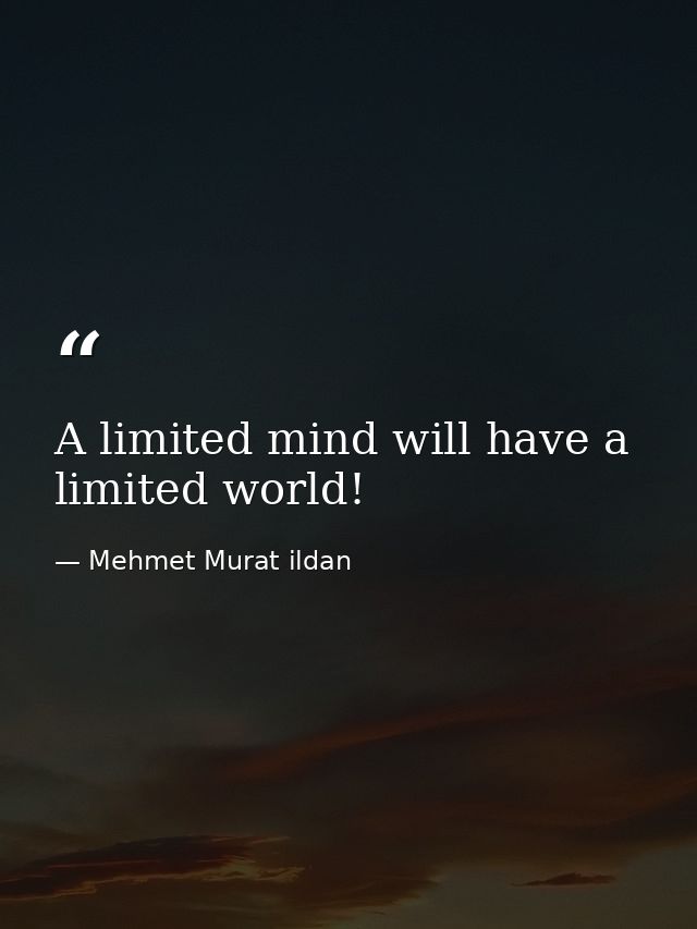 A limited mind will have a limited world! — Mehmet Murat ildan