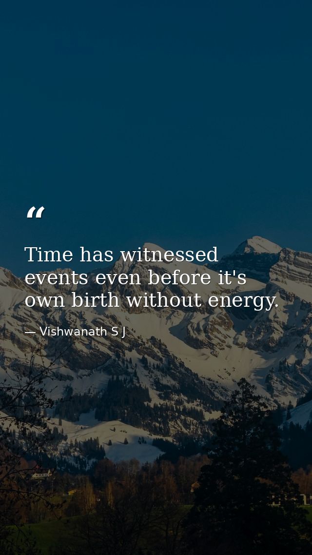 Time has witnessed events even before it's own birth without energy. — Vishwanath S J