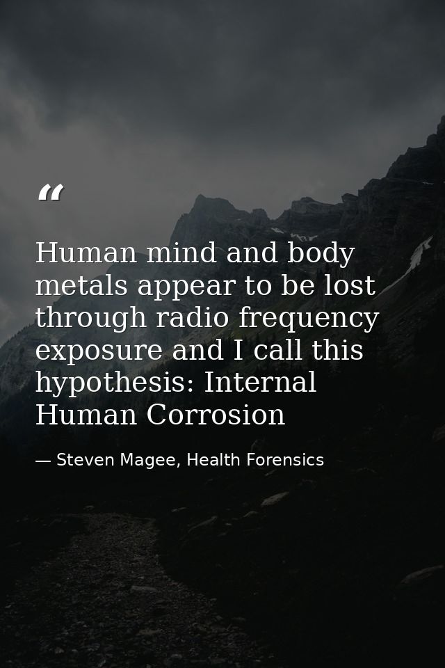 Human mind and body metals appear to be lost through radio frequency exposure and I call this hypothesis: Internal Human — Steven Magee, Health Forensics