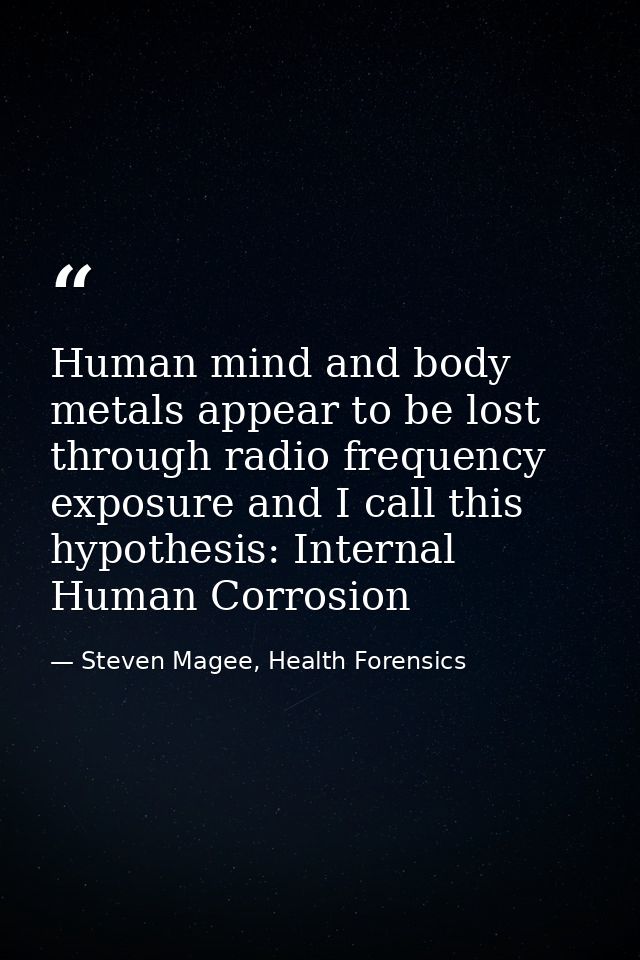 Human mind and body metals appear to be lost through radio frequency exposure and I call this hypothesis: Internal Human — Steven Magee, Health Forensics