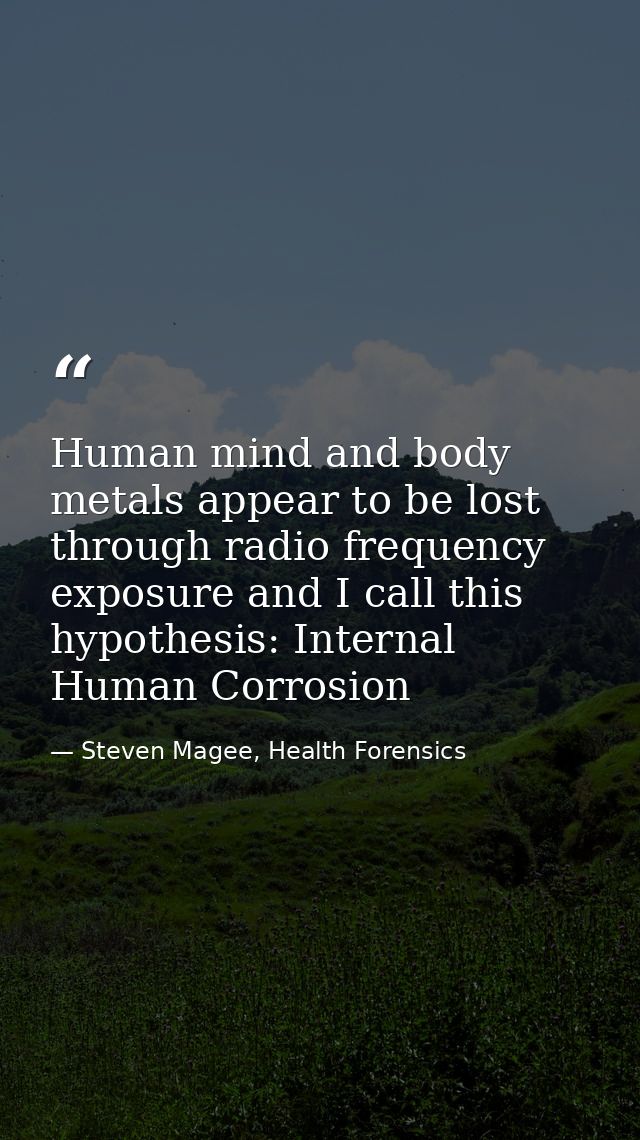 Human mind and body metals appear to be lost through radio frequency exposure and I call this hypothesis: Internal Human — Steven Magee, Health Forensics