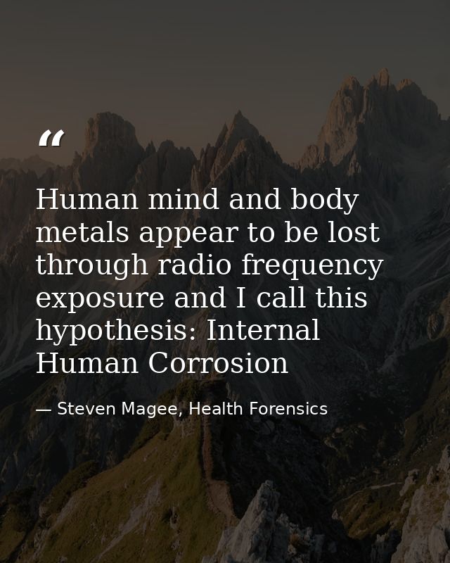 Human mind and body metals appear to be lost through radio frequency exposure and I call this hypothesis: Internal Human — Steven Magee, Health Forensics