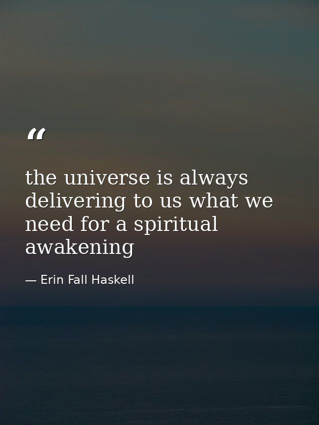 the universe is always delivering to us what we need for a spiritual awakening — Erin Fall Haskell