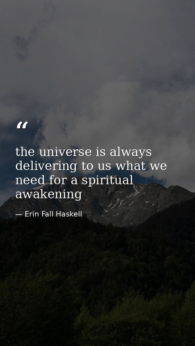 the universe is always delivering to us what we need for a spiritual awakening — Erin Fall Haskell