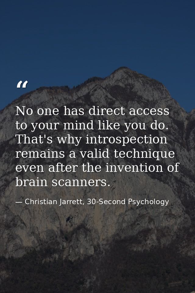 No one has direct access to your mind like you do. That's why introspection remains a valid technique even after the inv — Christian Jarrett, 30-Second Psychology