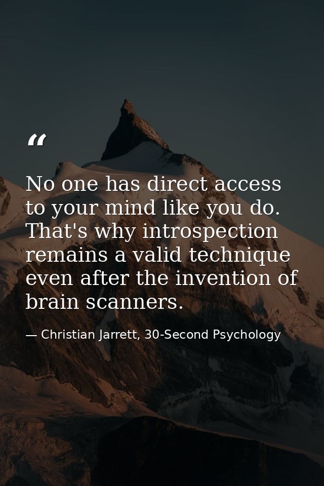 No one has direct access to your mind like you do. That's why introspection remains a valid technique even after the inv — Christian Jarrett, 30-Second Psychology