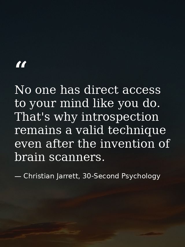 No one has direct access to your mind like you do. That's why introspection remains a valid technique even after the inv — Christian Jarrett, 30-Second Psychology